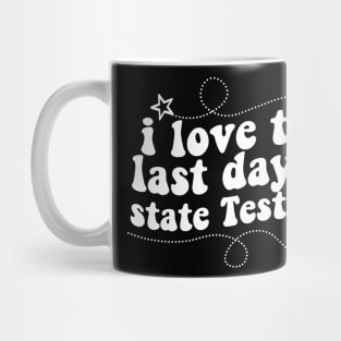 i love the last day of state Testing ,I Love State Testing Teacher School Test Day Mug